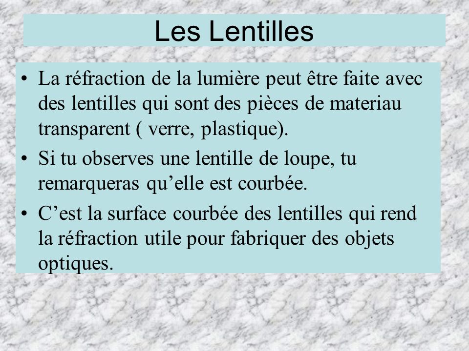 Les Lentilles La réfraction de la lumière peut être faite avec des lentilles qui sont des pièces de materiau transparent ( verre, plastique).