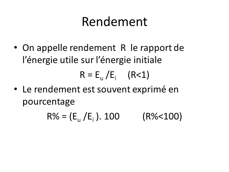 Rendement On appelle rendement R le rapport de l’énergie utile sur l’énergie initiale. R = Eu /Ei (R<1)