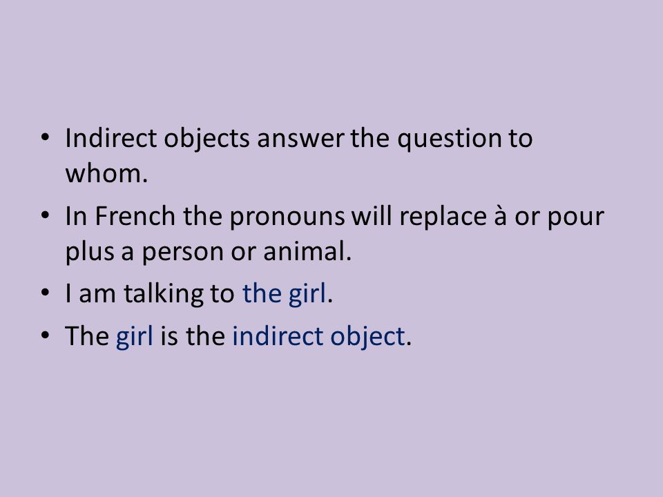 Indirect objects answer the question to whom.