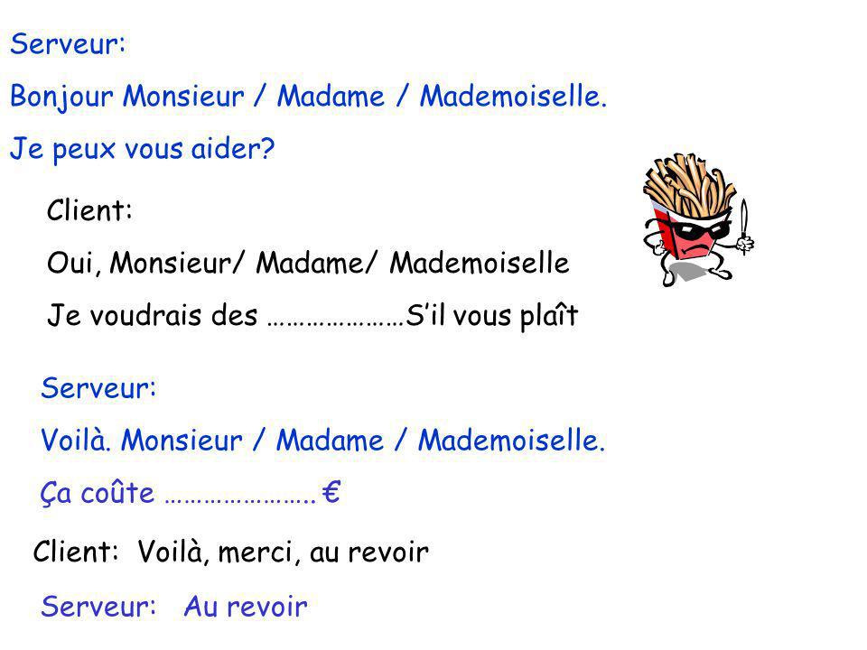 Serveur: Bonjour Monsieur / Madame / Mademoiselle. Je peux vous aider Client: Oui, Monsieur/ Madame/ Mademoiselle.