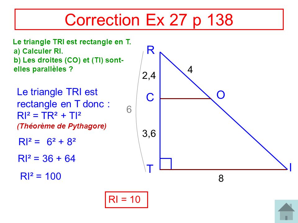 Correction Ex 27 p 138 Le triangle TRI est rectangle en T. R. a) Calculer RI. b) Les droites (CO) et (TI) sont-elles parallèles