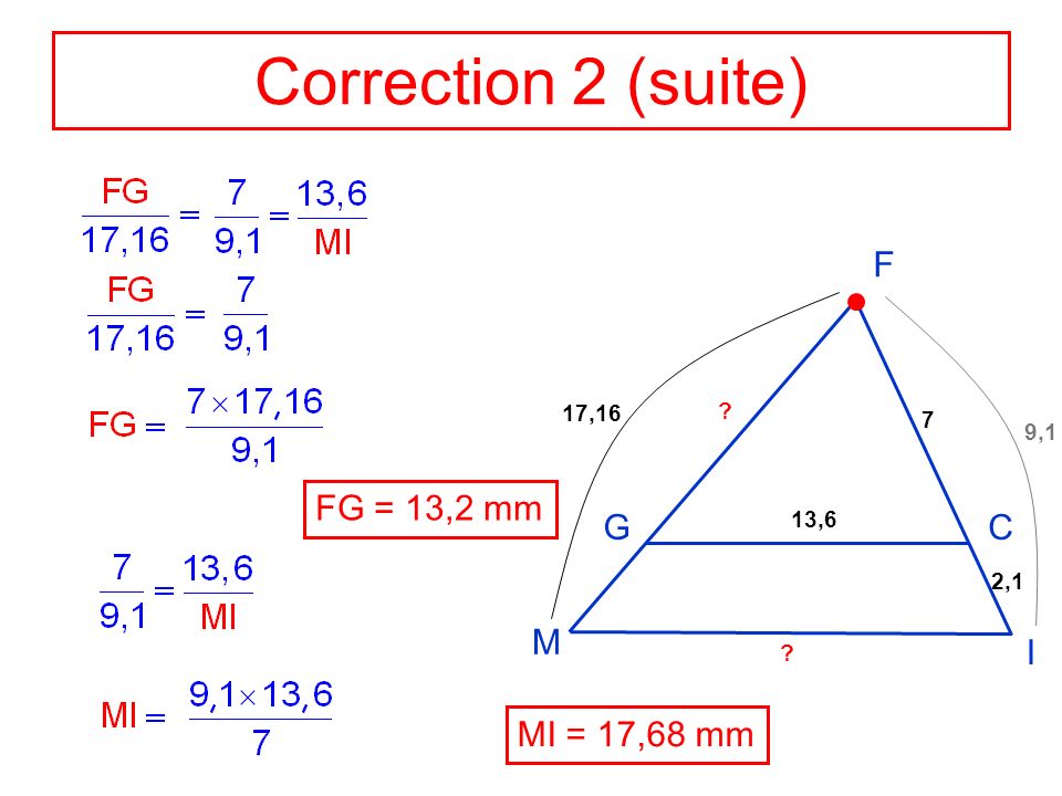 Correction 2 (suite) F M G C I FG = 13,2 mm MI = 17,68 mm 17,16 7