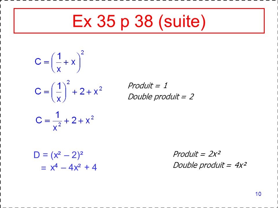 Ex 35 p 38 (suite) D = (x² – 2)² = x4 – 4x² + 4 Produit = 1