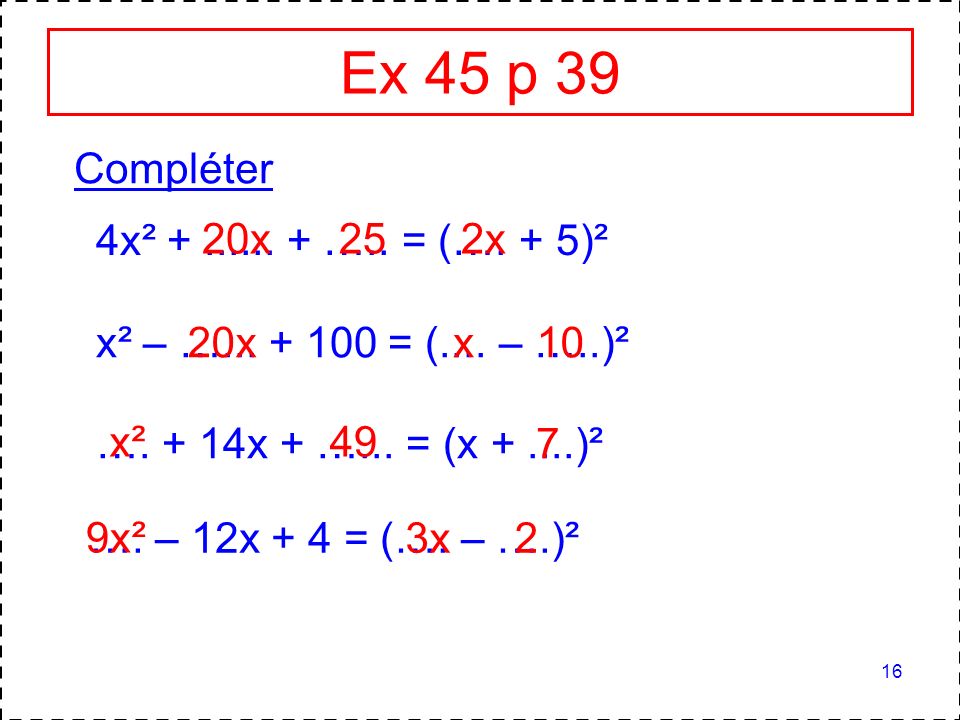 Ex 45 p 39 Compléter 4x² ….. = (…. + 5)² 20x 25 2x