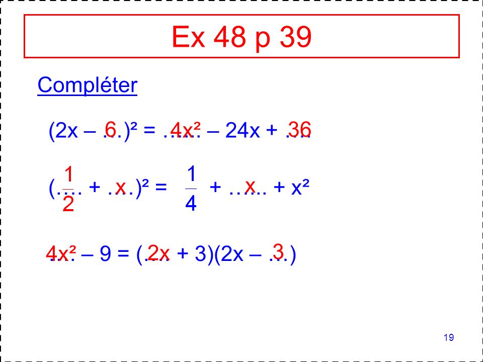 Ex 48 p 39 Compléter (2x – …)² = …... – 24x + …. 6 4x² 36