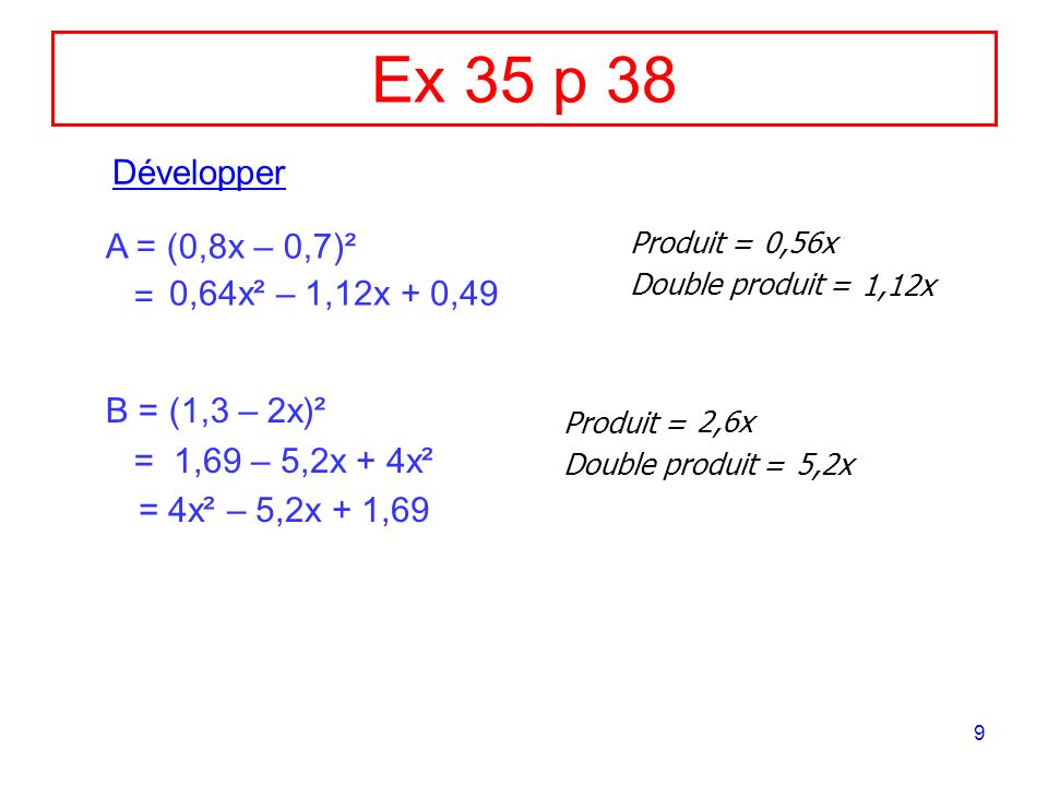 Ex 35 p 38 Développer A = (0,8x – 0,7)² = 0,64x² – 1,12x + 0,49