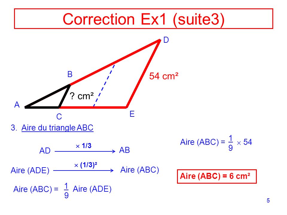 Correction Ex1 (suite3) 54 cm² cm² D B A E C Aire du triangle ABC 1