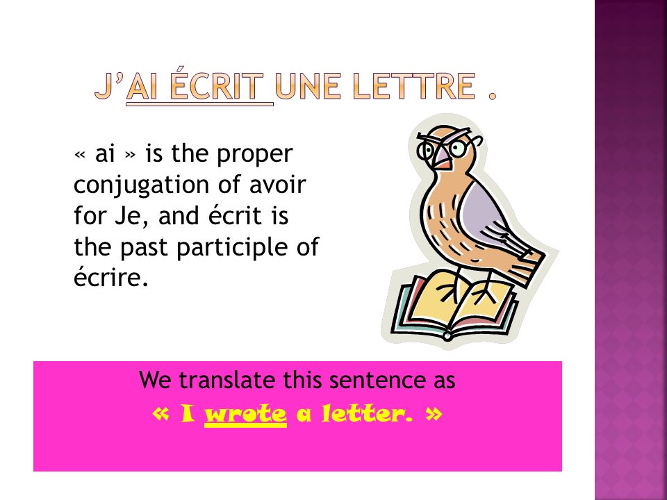 We translate this sentence as « I wrote a letter. »