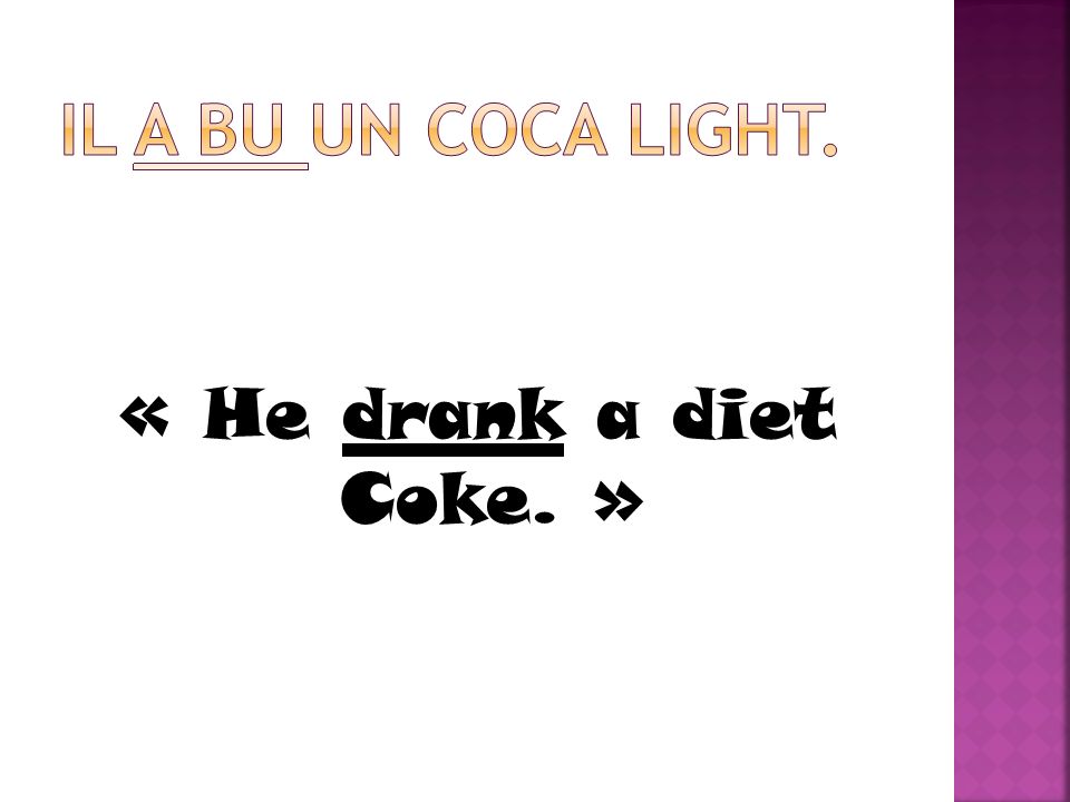 Il a bu un coca light. « He drank a diet Coke. »