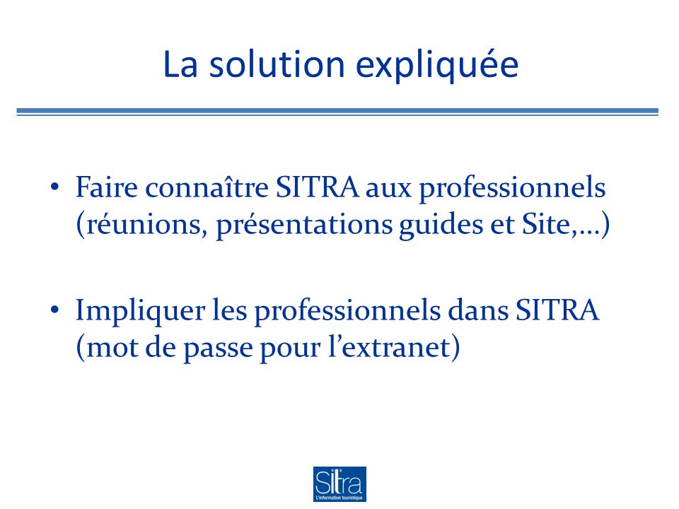 La solution expliquée Faire connaître SITRA aux professionnels (réunions, présentations guides et Site,…)