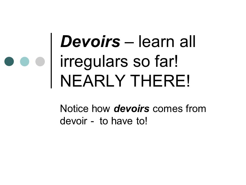 Devoirs – learn all irregulars so far! NEARLY THERE!