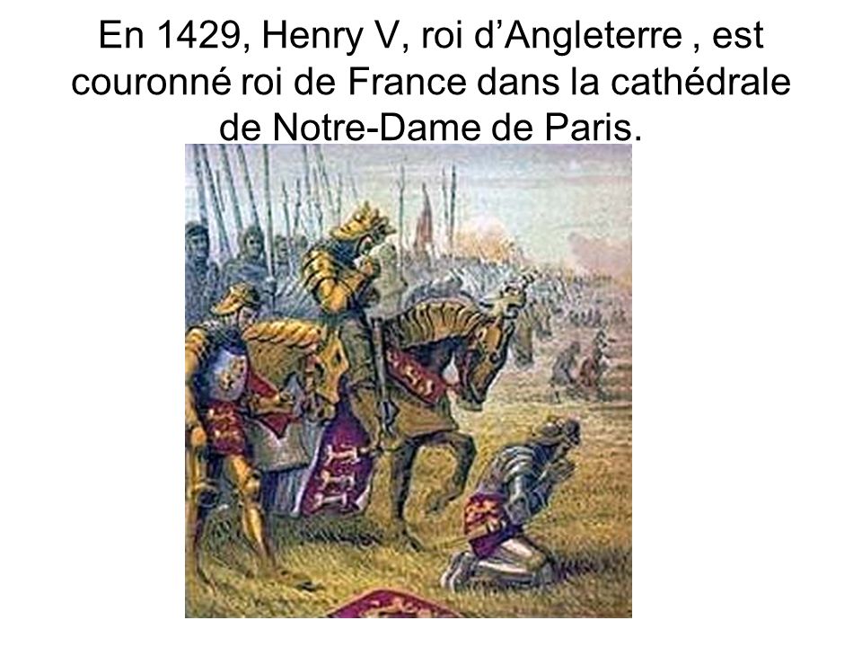 En 1429, Henry V, roi d’Angleterre , est couronné roi de France dans la cathédrale de Notre-Dame de Paris.