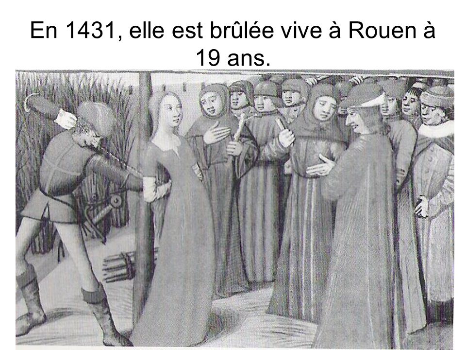 En 1431, elle est brûlée vive à Rouen à 19 ans.