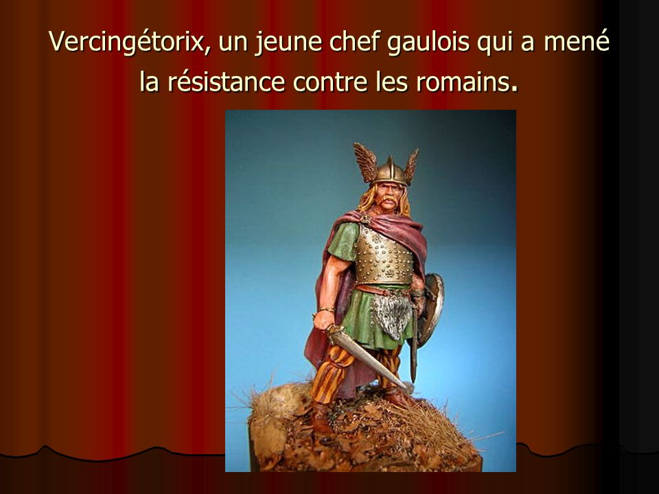 Vercingétorix, un jeune chef gaulois qui a mené la résistance contre les romains.