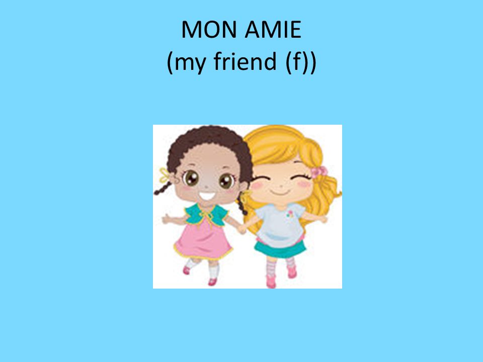 MON AMIE (my friend (f))