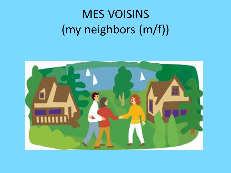 MES VOISINS (my neighbors (m/f))