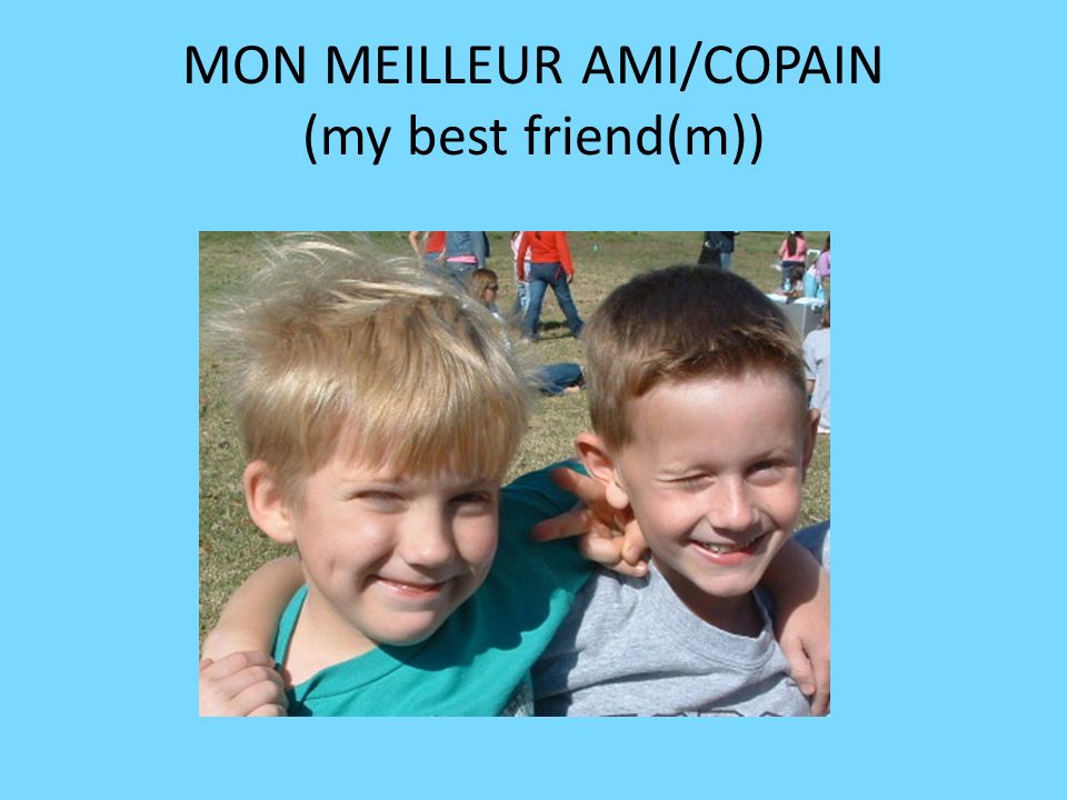 MON MEILLEUR AMI/COPAIN (my best friend(m))