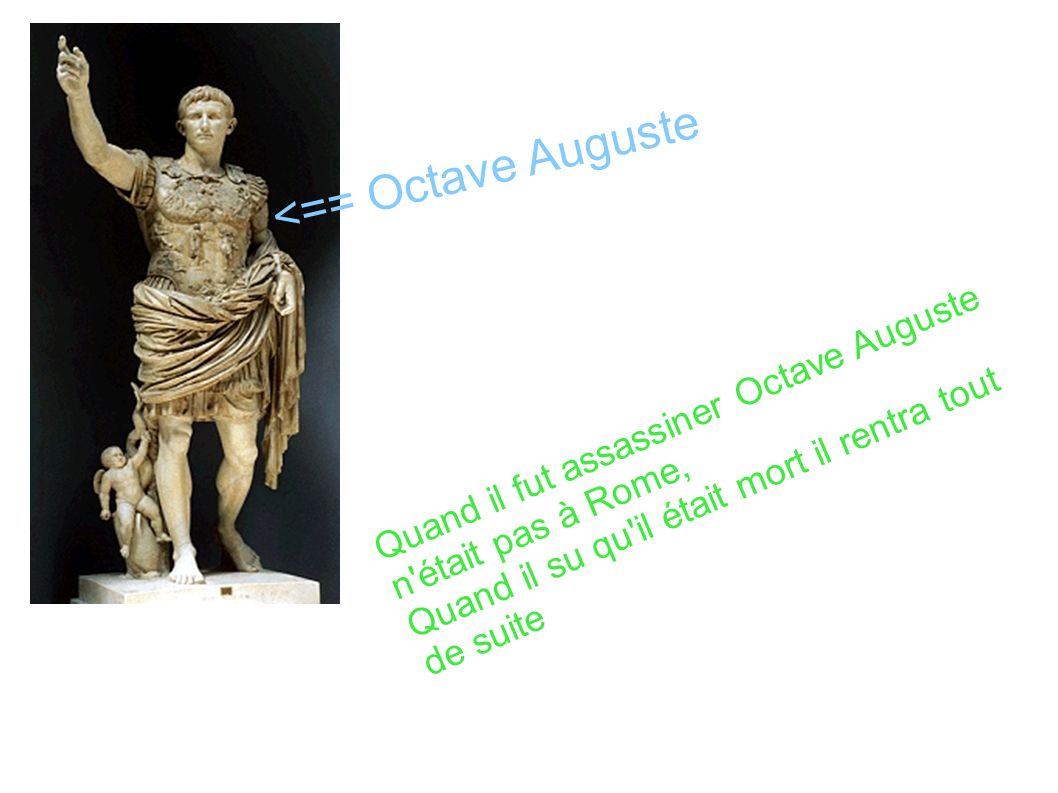 <== Octave Auguste Quand il fut assassiner Octave Auguste n était pas à Rome, Quand il su qu il était mort il rentra tout de suite.