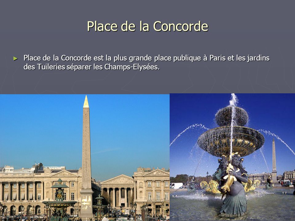 Place de la Concorde Place de la Concorde est la plus grande place publique à Paris et les jardins des Tuileries séparer les Champs-Elysées.