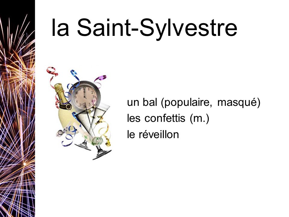 la Saint-Sylvestre un bal (populaire, masqué) les confettis (m.) le réveillon