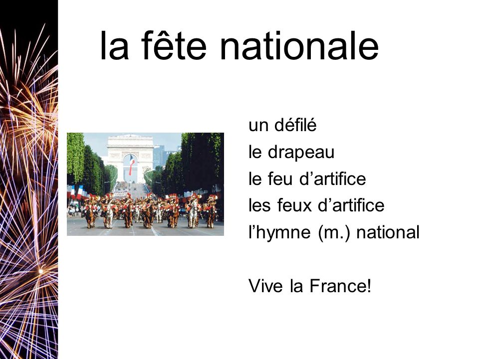 la fête nationale un défilé le drapeau le feu d’artifice les feux d’artifice l’hymne (m.) national Vive la France.