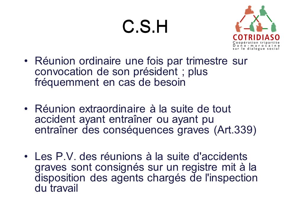 C.S.H C.S.H. Réunion ordinaire une fois par trimestre sur convocation de son président ; plus fréquemment en cas de besoin.