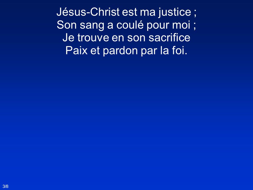 Jésus-Christ est ma justice ; Son sang a coulé pour moi ;