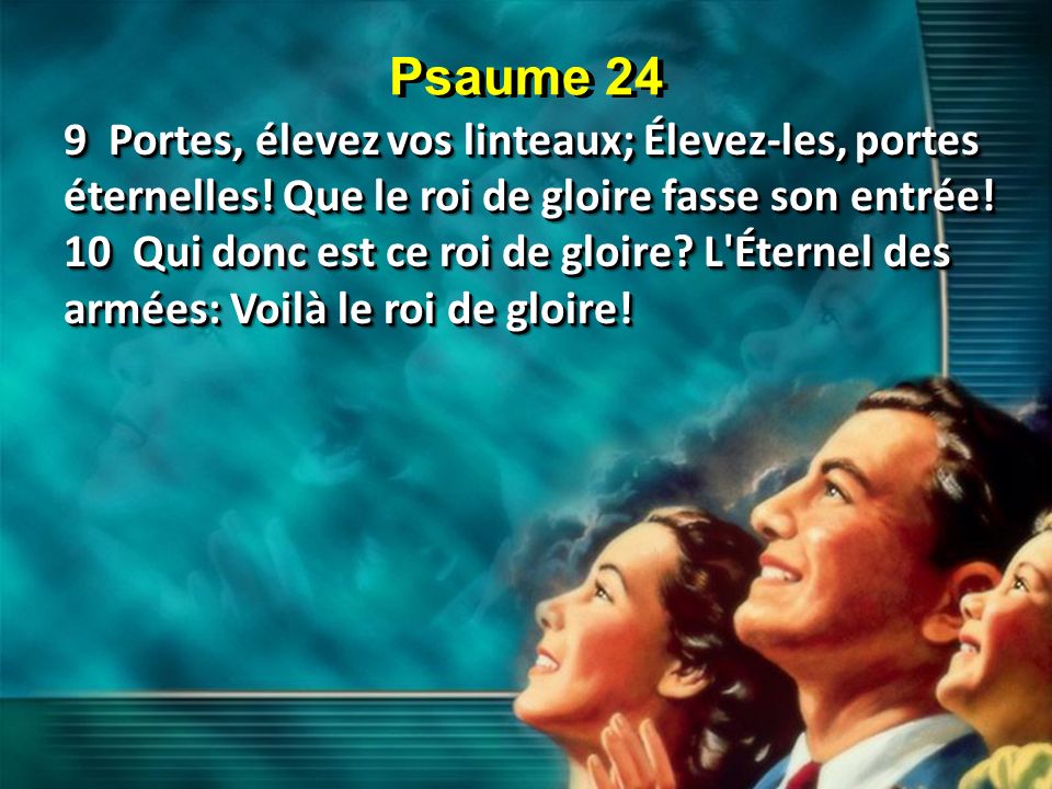 Psaume 24 9 Portes, élevez vos linteaux; Élevez-les, portes éternelles! Que le roi de gloire fasse son entrée!