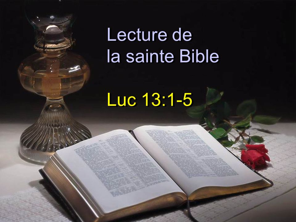 Lecture de la sainte Bible Luc 13:1-5