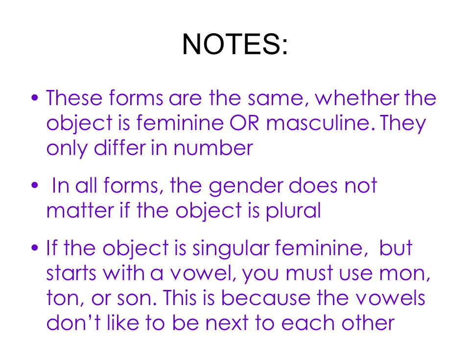 NOTES: These forms are the same, whether the object is feminine OR masculine. They only differ in number.
