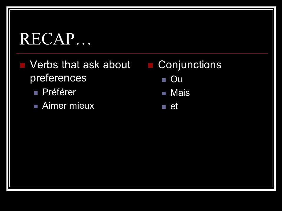 RECAP… Verbs that ask about preferences Conjunctions Ou Préférer Mais