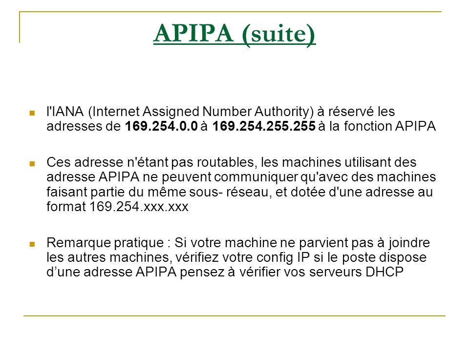 APIPA (suite) l IANA (Internet Assigned Number Authority) à réservé les adresses de à à la fonction APIPA.