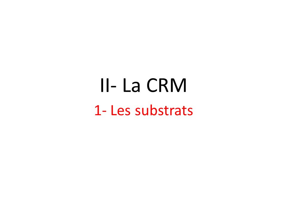 II- La CRM 1- Les substrats