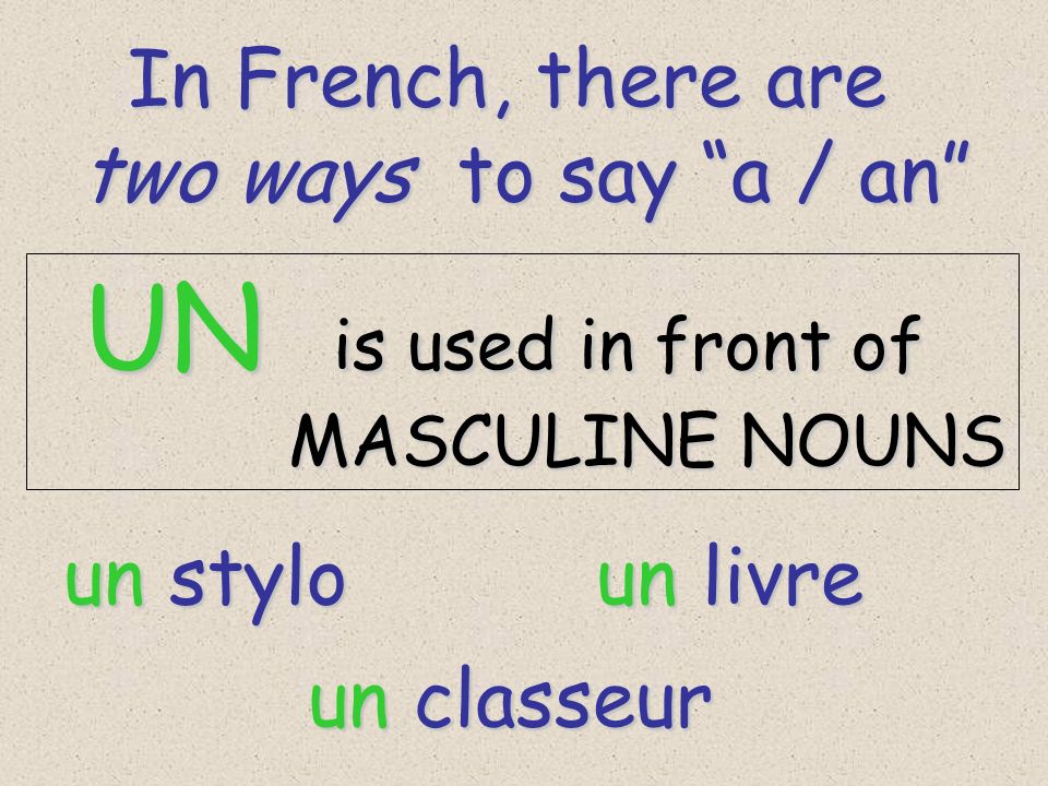 In French, there are two ways to say a / an UN is used in front of