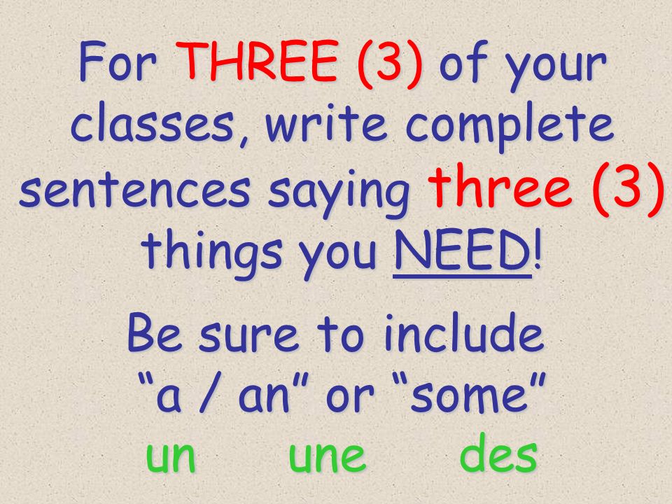 classes, write complete sentences saying three (3) things you NEED!