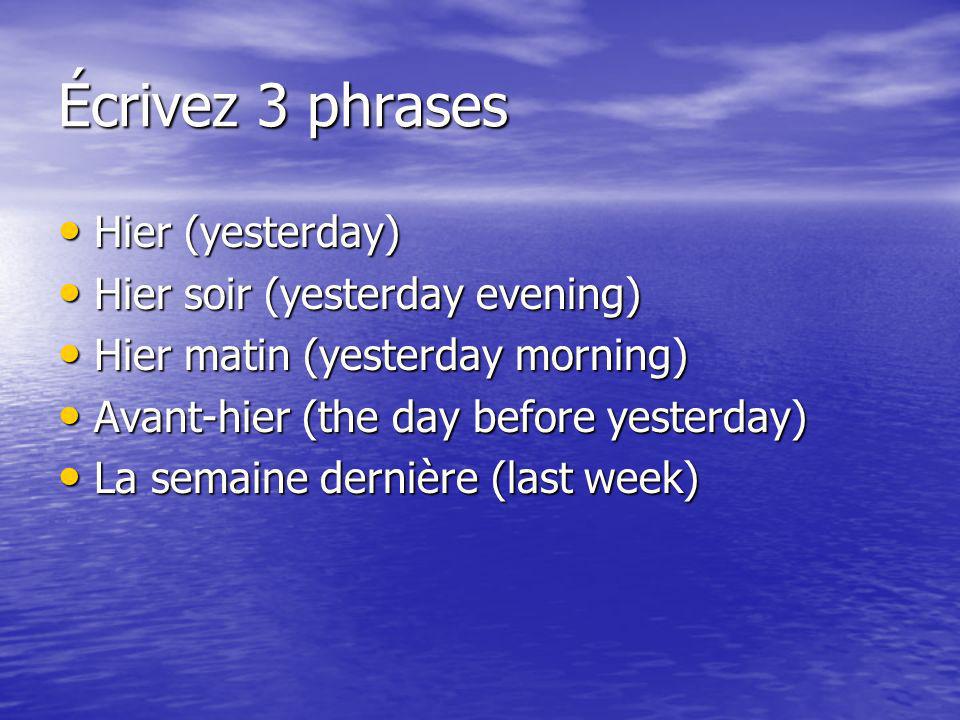 Écrivez 3 phrases Hier (yesterday) Hier soir (yesterday evening)