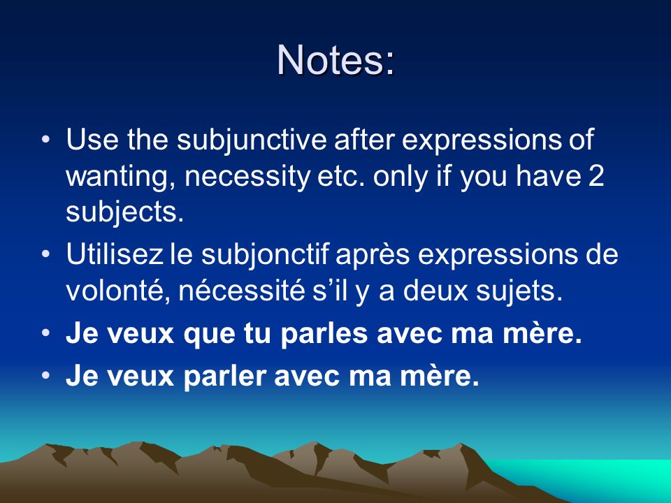 Notes: Use the subjunctive after expressions of wanting, necessity etc. only if you have 2 subjects.