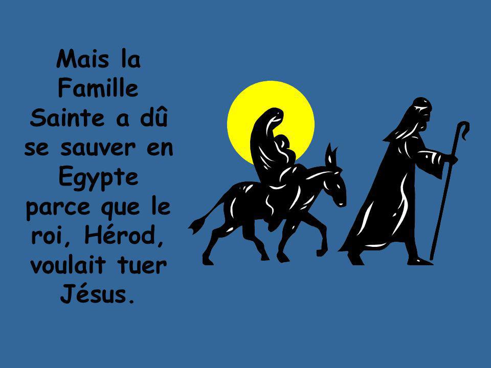 Mais la Famille Sainte a dû se sauver en Egypte parce que le roi, Hérod, voulait tuer Jésus.
