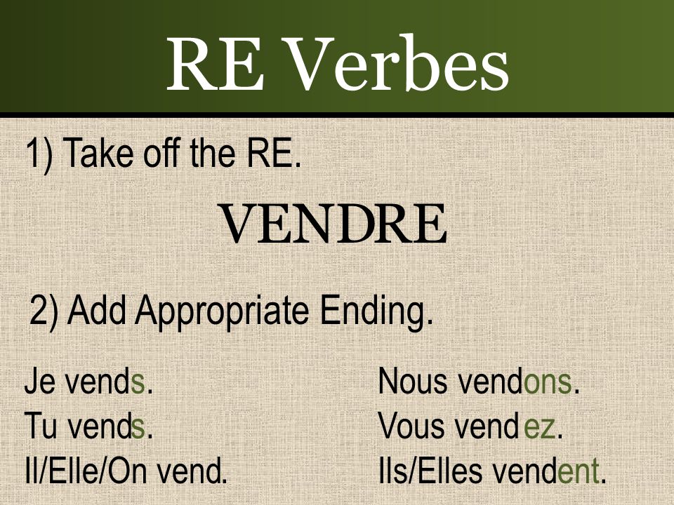 RE Verbes VEND RE 1) Take off the RE. 2) Add Appropriate Ending.