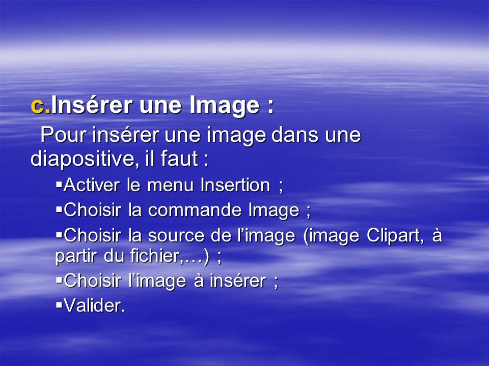 Insérer une Image : Pour insérer une image dans une diapositive, il faut : Activer le menu Insertion ;
