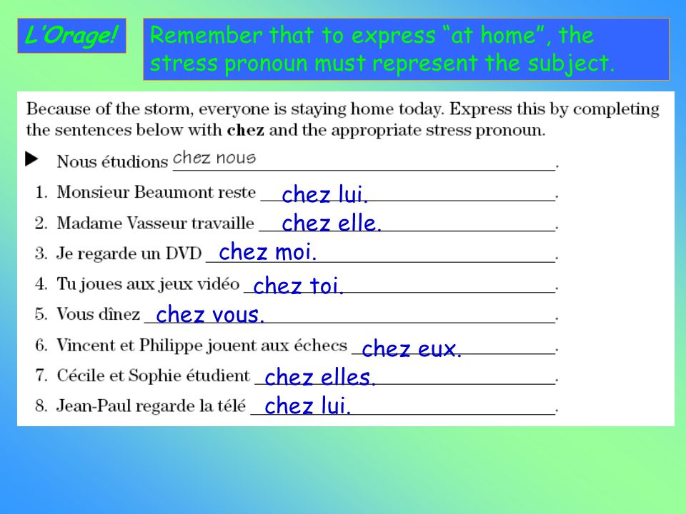 L’Orage! Remember that to express at home , the stress pronoun must represent the subject. chez lui.