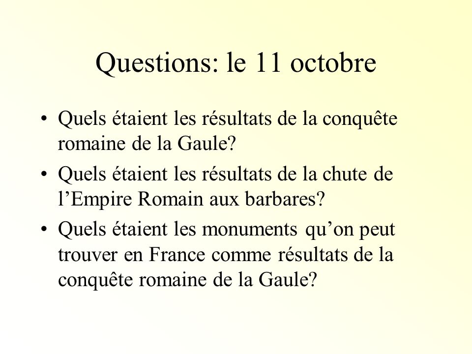 Questions: le 11 octobre Quels étaient les résultats de la conquête romaine de la Gaule