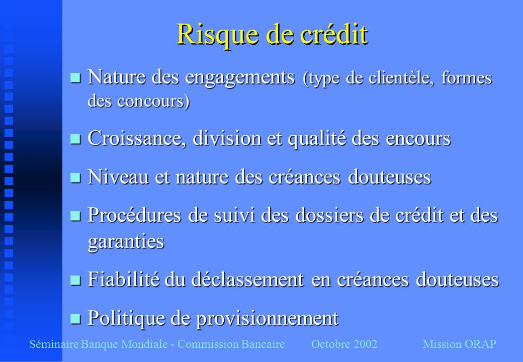 Risque de crédit Nature des engagements (type de clientèle, formes des concours) Croissance, division et qualité des encours.
