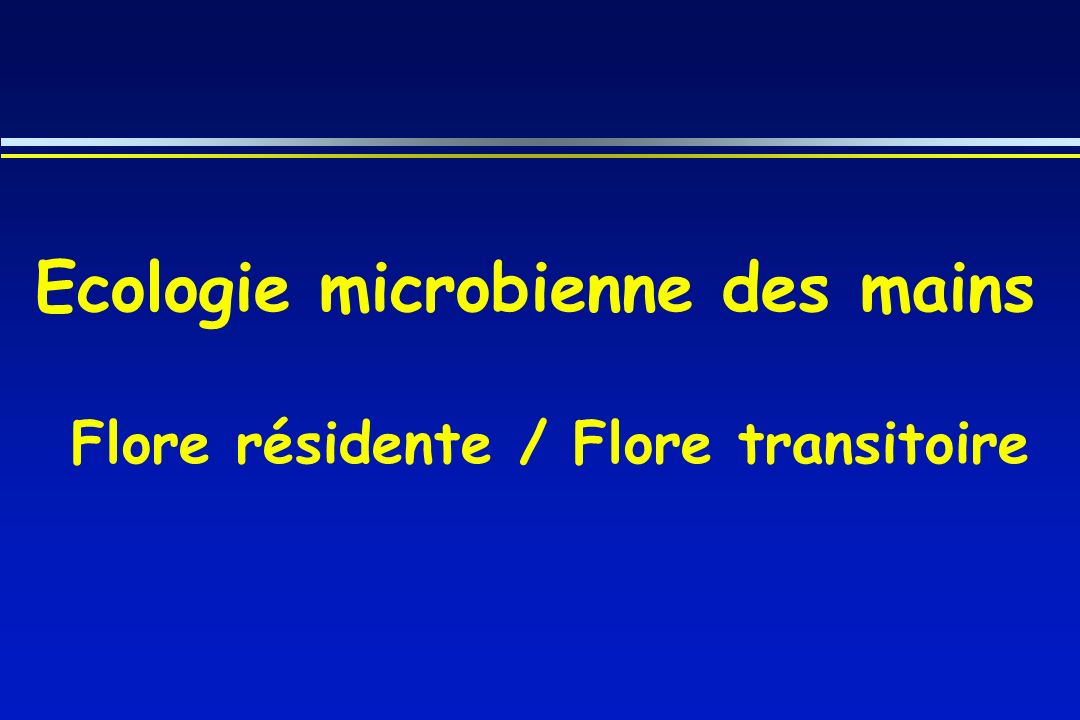 Ecologie microbienne des mains Flore résidente / Flore transitoire