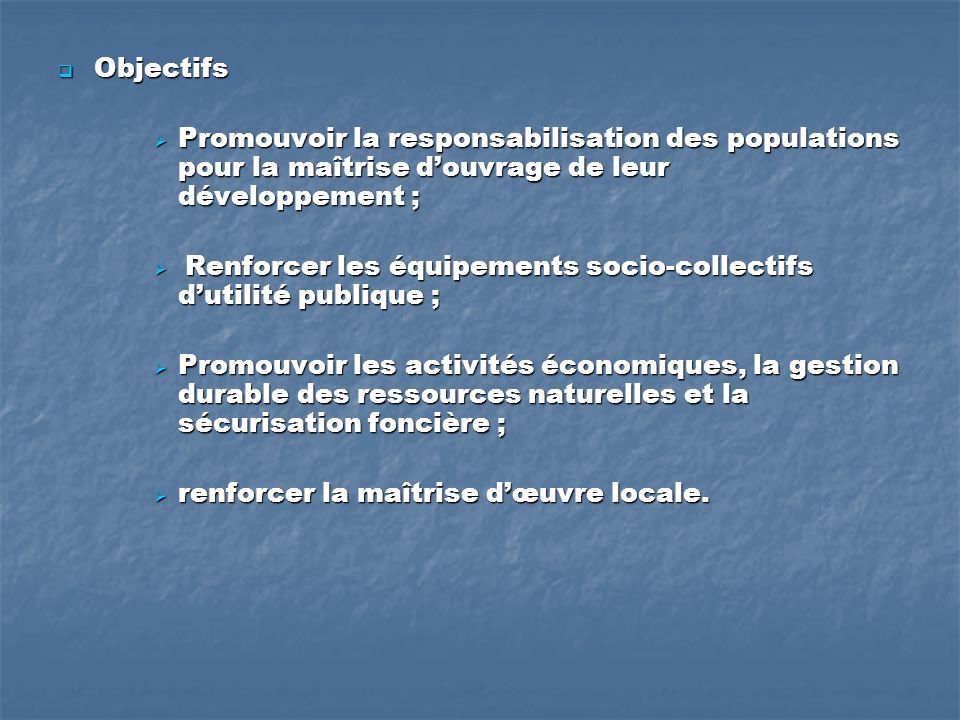 Objectifs Promouvoir la responsabilisation des populations pour la maîtrise d’ouvrage de leur développement ;