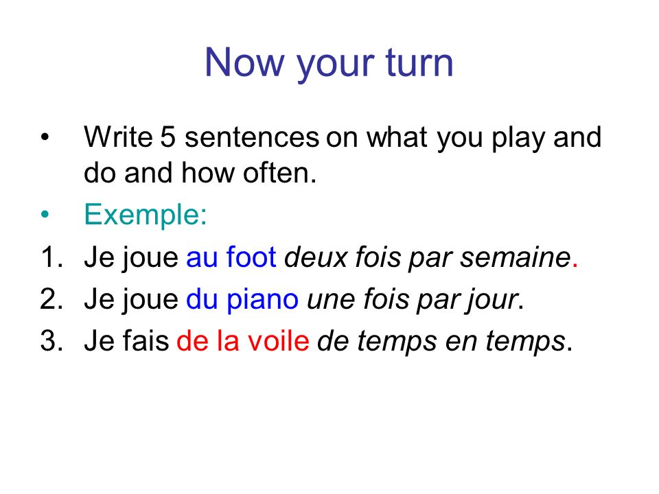Now your turn Write 5 sentences on what you play and do and how often.