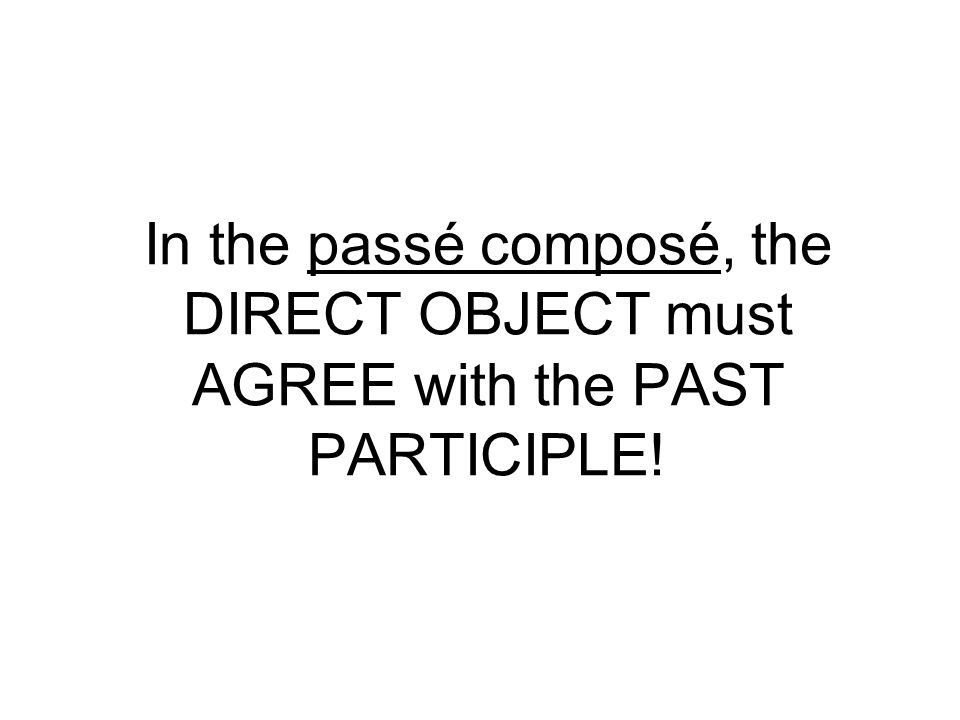 In the passé composé, the DIRECT OBJECT must AGREE with the PAST PARTICIPLE!