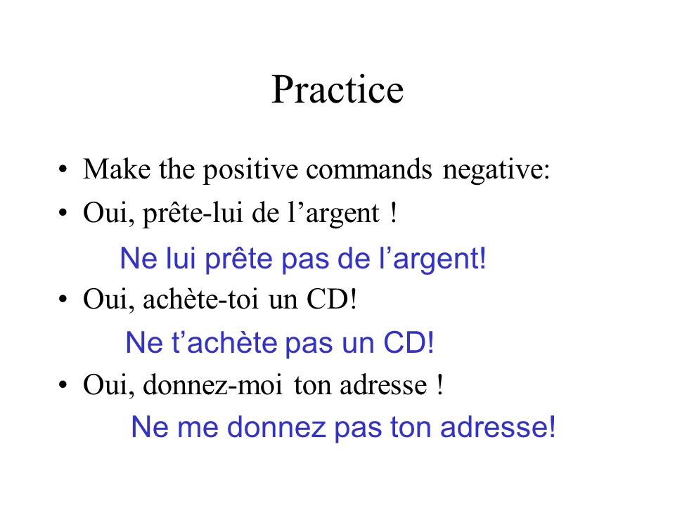 Practice Make the positive commands negative: