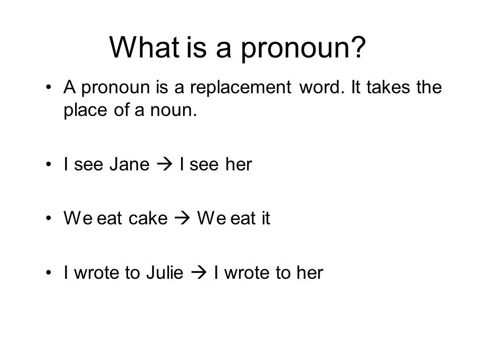 What is a pronoun A pronoun is a replacement word. It takes the place of a noun. I see Jane  I see her.