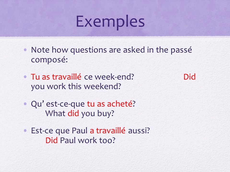 Exemples Note how questions are asked in the passé composé: